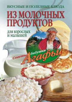 Обложка книги - Вкусные и полезные блюда из молочных продуктов. Для взрослых и малышей - Агафья Тихоновна Звонарева