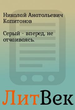 Книга - Серый - вперед, не отчаиваясь.. Николай Анатольевич Капитонов - прочитать в Литвек
