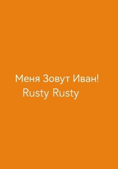 Книга - Меня Зовут Иван!. Rusty Rusty - читать в Литвек