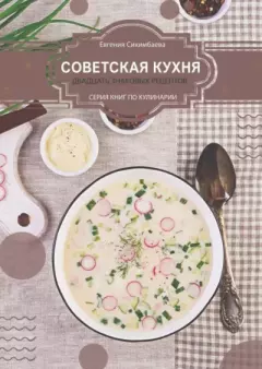 Обложка книги - Советская кухня: 20 знаковых рецептов - Евгения Даулетовна Сихимбаева