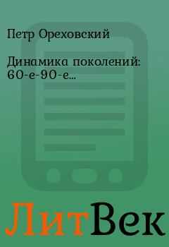 Книга - Динамика поколений: 60-е-90-e…. Петр Ореховский - читать в ЛитВек