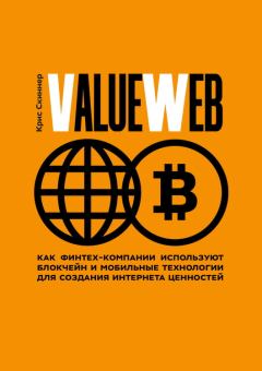 Обложка книги - ValueWeb. Как финтех-компании используют блокчейн и мобильные технологии для создания интернета ценностей - Крис Скиннер