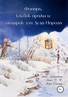 Обложка книги - Фонарь, клубок пряжи и подарок для Деда Мороза - Анна Т. Ф.