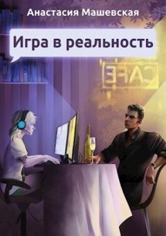 Обложка книги - Игра в Реальность (СИ) - Анастасия Машевская