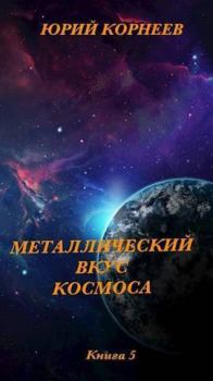 Книга - Металлический вкус космоса. Книга 5 (СИ). Юрий Иванович Корнеев - читать в Литвек