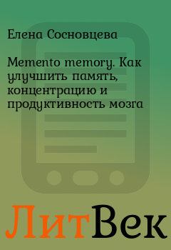 Книга - Memento memory. Как улучшить память, концентрацию и продуктивность мозга. Елена Сосновцева - читать в Литвек