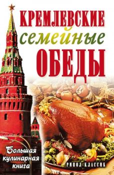 Обложка книги - Кремлевские семейные обеды. Большая кулинарная книга - Елена Николаевна Горбачева
