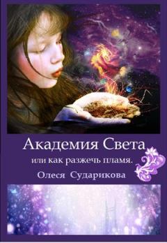Обложка книги - Академия Света или как разжечь пламя - Олеся Сударикова