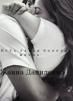 Обложка книги - Есть такая болезнь - жизнь - Жанна Даниленко