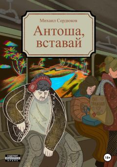 Книга - Антоша, вставай. Михаил Михайлович Сердюков - читать в Литвек
