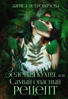 Обложка книги - Зеленая кухня, или Самый опасный рецепт (СИ) - Лариса Петровичева