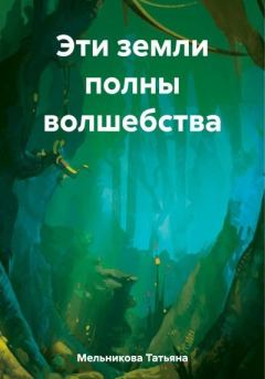 Обложка книги - Эти земли полны волшебства - Татьяна Мельникова