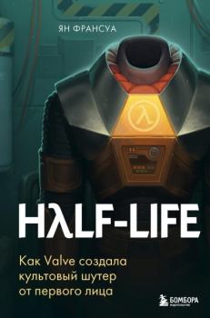 Книга - Half-Life. Как Valve создала культовый шутер от первого лица. Ян Франсуа - прочитать в Литвек
