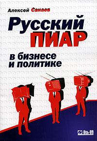 Книга - Русский пиар в бизнесе и политике. Алексей Санаев - прочитать в Литвек