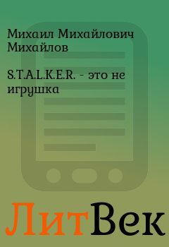 Книга - S.T.A.L.K.E.R. - это не игрушка. Михаил Михайлович Михайлов - читать в ЛитВек