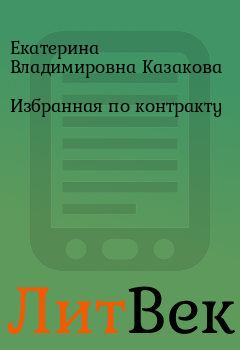 Обложка книги - Избранная по контракту - Екатерина Владимировна Казакова