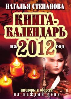 Обложка книги - Книга-календарь на 2012 год. Заговоры и обереги на каждый день - Наталья Ивановна Степанова