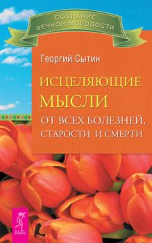 Обложка книги - Исцеляющие мысли от всех болезней, старости и смерти - Георгий Николаевич Сытин