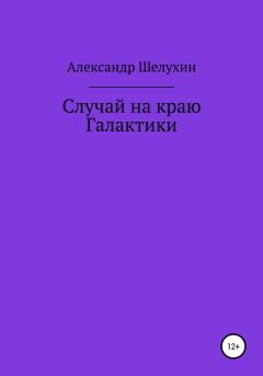 Обложка книги - Случай на краю Галактики - Александр Николаевич Шелухин
