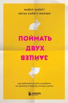 Обложка книги - Поймать двух зайцев. Как добиться успеха на работе, не принося в жертву личную жизнь - Меган Хайятт-Миллер