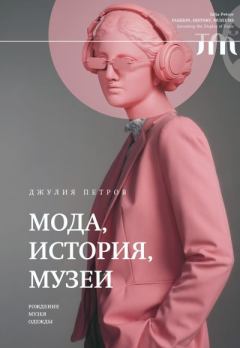Обложка книги - Мода, история, музеи. Рождение музея одежды - Джулия Петров
