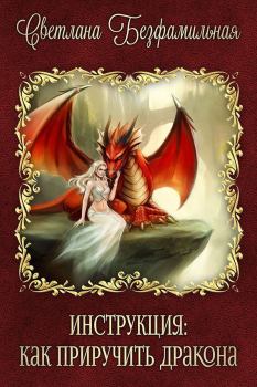 Обложка книги - Инструкция: как приручить дракона (СИ) - Светлана Безфамильная