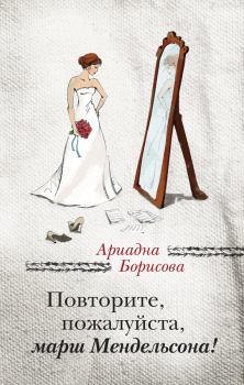 Обложка книги - Повторите, пожалуйста, марш Мендельсона / сборник - Ариадна Валентиновна Борисова