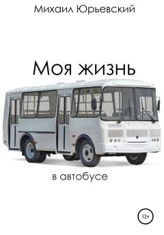 Обложка книги - Моя жизнь в автобусе - Михаил Юрьевский