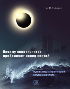 Обложка книги - Почему человечество приближает конец света? Пути выхода из трагической ситуации на земле - В Ю Лисицын
