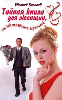 Обложка книги - Тайная книга для женщин, или Как управлять мужчиной - Евгений Николаевич Колесов