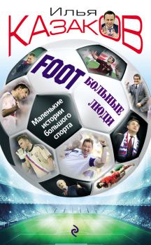 Книга - Foot’Больные люди. Маленькие истории большого спорта. Илья Аркадьевич Казаков - читать в Литвек