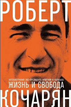 Книга - Жизнь и свобода. Автобиография экс-президента Армении и Карабаха. Роберт Кочарян - читать в Литвек