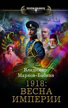 Обложка книги - 1918: Весна империи - Владимир Викторович Бабкин (Марков-Бабкин)