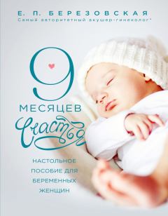Обложка книги - 9 месяцев счастья. Настольное пособие для беременных женщин - Елена Петровна Березовская