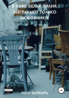 Обложка книги - В кафе Белая Лилия завтракают только любовники - Иван Капмарь