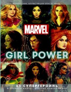 Обложка книги - Marvel. Girl Power. 65 супергероинь вселенной Марвел, которые изменили мир - Синк Лорейн