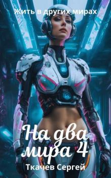 Книга - На два мира 4 (СИ). Сергей Сергеевич Ткачев - читать в Литвек