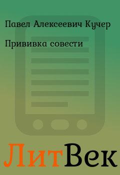 Обложка книги - Прививка совести - Павел Алексеевич Кучер