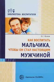 Обложка книги - Как воспитать мальчика, чтобы он стал настоящим мужчиной - Борис Степанович Волков
