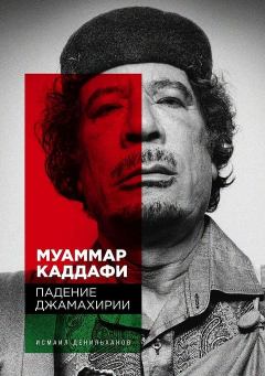 Книга - Муаммар Каддафи. Падение Джамахирии. Исмаил Денильханов - читать в Литвек