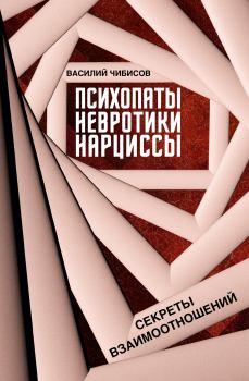 Книга - Психопаты, невротики, нарциссы. Секреты взаимоотношений. Василий Васильевич Чибисов - читать в Литвек