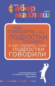Обложка книги - Как говорить, чтобы подростки слушали, и как слушать, чтобы подростки говорили - Адель Фабер