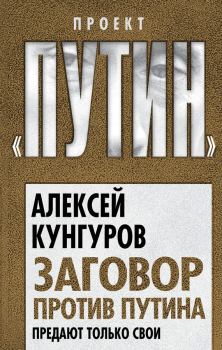 Обложка книги - Заговор против Путина. Предают только свои - Алексей Анатольевич Кунгуров