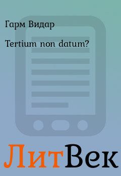 Книга - Tertium non datum?. Гарм Видар - читать в Литвек