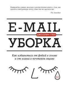 Книга - E-mail уборка. Как избавиться от фобий в голове и от хлама в почтовом ящике. Джоселин Глей - читать в ЛитВек
