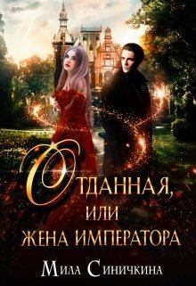 Обложка книги - Отданная, или жена императора (СИ) - Мила Синичкина