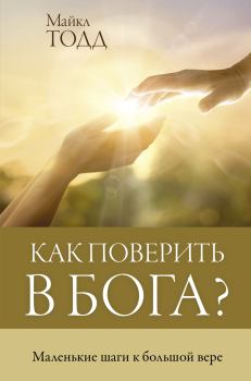 Книга - Как поверить в Бога? Маленькие шаги к большой вере. Майкл Тодд - читать в ЛитВек