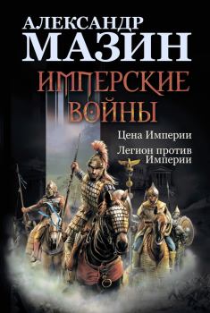 Книга - Имперские войны: Цена Империи. Легион против Империи. Александр Владимирович Мазин - прочитать в Литвек