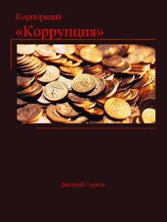 Книга - Корпорация «Коррупция». Дмитрий Серков - читать в Литвек