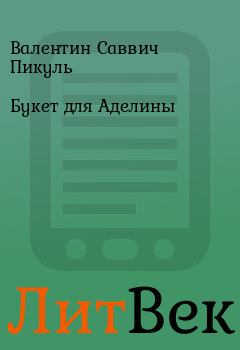 Обложка книги - Букет для Аделины - Валентин Саввич Пикуль